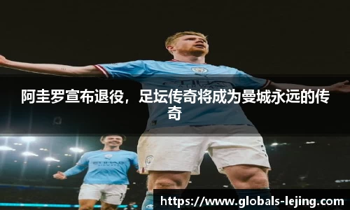 阿圭罗宣布退役，足坛传奇将成为曼城永远的传奇