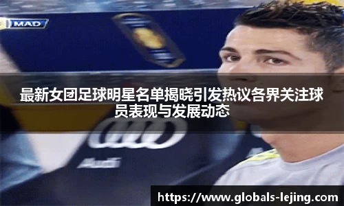 最新女团足球明星名单揭晓引发热议各界关注球员表现与发展动态